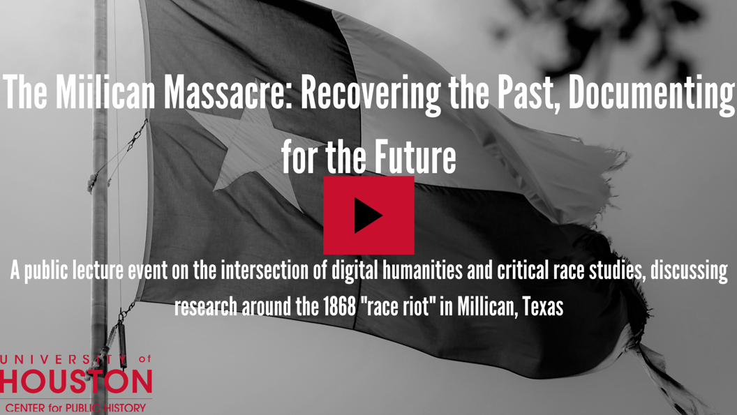 "The Millican Massacre: Recovering the Past, Documenting for the Future:" A public lecture event on the intersection of digital humanities and critical race studies, discussing research around the 1868 "race riot" in Millican, Texas